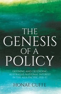 bokomslag The Genesis of a Policy: Defining and Defending Australia's National Interest in the Asia-Pacific, 1921-57