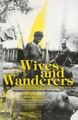 Wives and Wanderers in a New Guinea Highlands Society: Women's lives in the Wahgi Valley 1