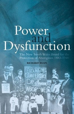 Richard Egan - Power and Dysfunction: The New South Wales Board for the Protection of Aborigines 1883-1940, Häftad