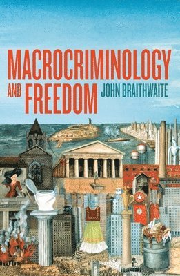 John Braithwaite - Macrocriminology and Freedom, Häftad