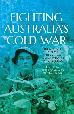 bokomslag Fighting Australia's Cold War: The Nexus of Strategy and Operations in a Multipolar Asia, 1945-1965
