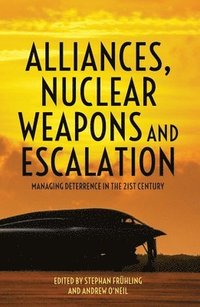 bokomslag Alliances, Nuclear Weapons and Escalation: Managing Deterrence in the 21st Century
