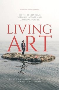bokomslag Living Art: Indonesian Artists Engage Politics, Society and History