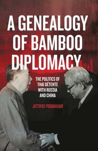 bokomslag A Genealogy of Bamboo Diplomacy: The Politics of Thai Détente with Russia and China