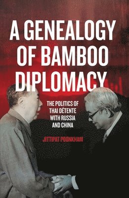 Jittipat Poonkham - A Genealogy of Bamboo Diplomacy: The Politics of Thai Détente with Russia and China, Häftad