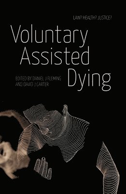 David J. Carter, Daniel J. Fleming - Voluntary Assisted Dying: Law? Health? Justice?, Häftad