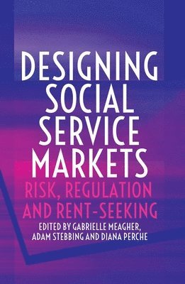 Gabrielle Meagher, Adam Stebbing, Diana Perche - Designing Social Service Markets: Risk, Regulation and Rent-Seeking, Häftad