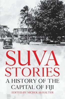 Nicholas Halter - Suva Stories: A History of the Capital of Fiji, Häftad
