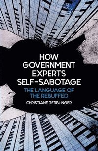 bokomslag How Government Experts Self-Sabotage: The Language of the Rebuffed