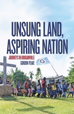 bokomslag Unsung Land, Aspiring Nation: Journeys in Bougainville