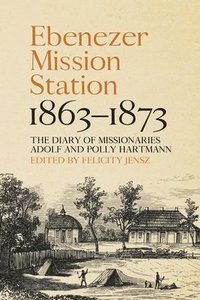 bokomslag Ebenezer Mission Station, 1863-1873: The Diary of Missionaries Adolf and Polly Hartmann
