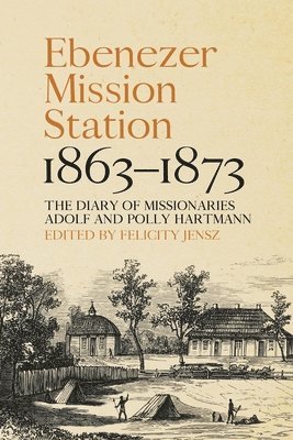 bokomslag Ebenezer Mission Station, 1863-1873: The Diary of Missionaries Adolf and Polly Hartmann