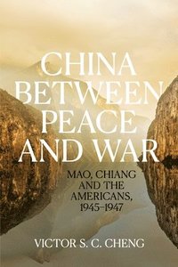 bokomslag China between Peace and War: Mao, Chiang and the Americans, 1945-1947