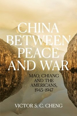 bokomslag China between Peace and War: Mao, Chiang and the Americans, 1945-1947