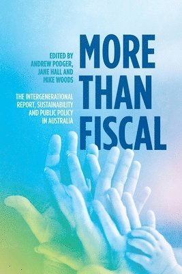 Andrew Podger, Jane Hall - More Than Fiscal: The Intergenerational Report, Sustainability and Public Policy in Australia, Häftad