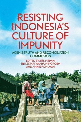 Jess Melvin, Sri Lestari Wahyuningroem - Resisting Indonesia's Culture of Impunity: Aceh's Truth and Reconciliation Commission, Häftad