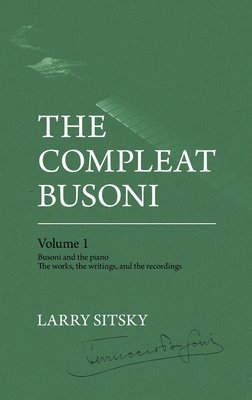 Larry Sitsky - The Compleat Busoni, Volume 1, Inbunden