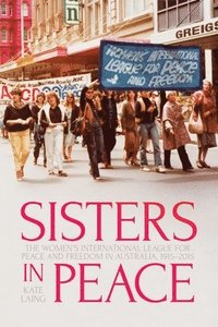 bokomslag Sisters in Peace: The Women's International League for Peace and Freedom in Australia, 1915-2015
