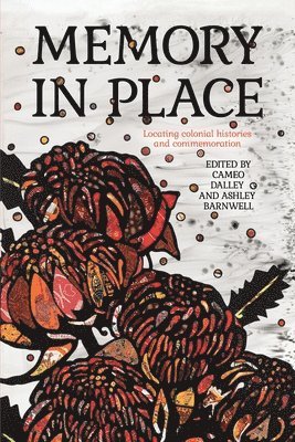 Cameo Dalley, Ashley Barnwell - Memory in Place: Locating colonial histories and commemoration, Häftad