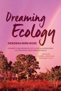 bokomslag Dreaming Ecology: Nomadics and Indigenous Ecological Knowledge, Victoria River, Northern Australia