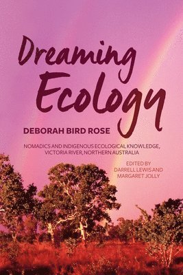 Deborah Bird Rose, Darrell Lewis - Dreaming Ecology: Nomadics and Indigenous Ecological Knowledge, Victoria River, Northern Australia, Häftad