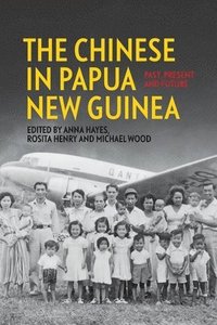 bokomslag The Chinese in Papua New Guinea: Past, Present and Future