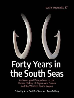 Anne Ford, Ben Shaw - Forty Years in the South Seas: Archaeological Perspectives on the Human History of Papua New Guinea and the Western Pacific Region, Häftad