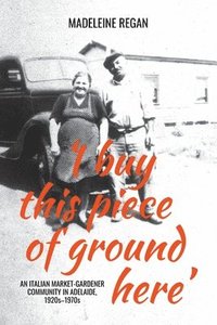bokomslag 'I buy this piece of ground here': An Italian market-gardener community in Adelaide, 1920s-1970s