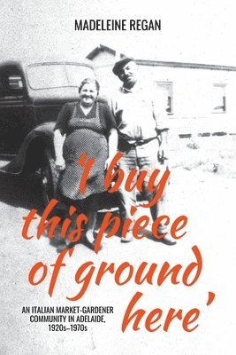 bokomslag 'I buy this piece of ground here': An Italian market-gardener community in Adelaide, 1920s-1970s