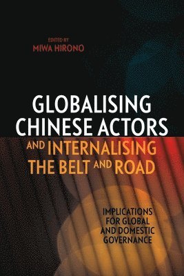Miwa Hirono - Globalising Chinese Actors and Internalising the Belt and Road: Implications for Global and Domestic Governance, Häftad