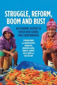 bokomslag Struggle, Reform, Boom and Bust: An Economic History of Papua New Guinea since Independence