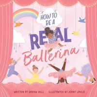 bokomslag How to Be a Real Ballerina
