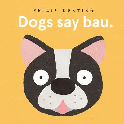 Philip Bunting - Dogs Say Bau, Kartonnage. Tillgänglighet: Tillfälligt slut