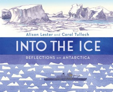 Alison Lester, Coral Tulloch - Into the Ice: Reflections on Antarctica, Inbunden