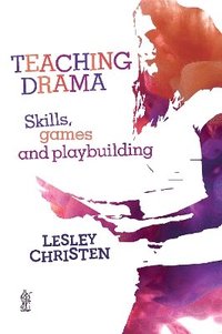 bokomslag Teaching Drama: Skills, games and playbuilding