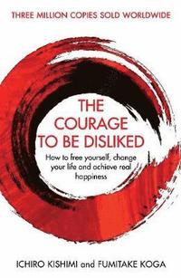 bokomslag The Courage To Be Disliked: How to free yourself, change your life and achieve real happiness