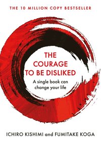 bokomslag The Courage To Be Disliked: How to free yourself, change your life and achieve real happiness