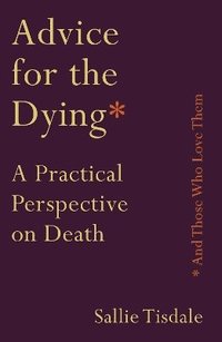 bokomslag Advice for the Dying (and Those Who Love Them)