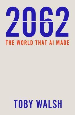 Toby Walsh - 2062: The World that AI Made, Häftad