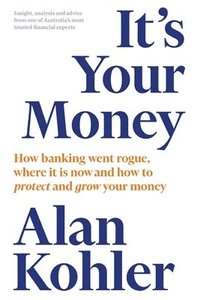 bokomslag It's Your Money: How Banking Went Rogue, Where it is Now and How to Protect and Grow Your Money