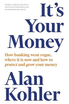 It's Your Money: How Banking Went Rogue, Where it is Now and How to Protect and Grow Your Money 1