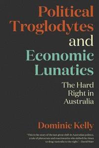 bokomslag Political Troglodytes and Economic Lunatics: The Hard Right in Australia