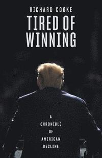 bokomslag Tired of Winning: A Chronicle of American Decline