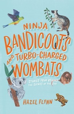 Hazel Flynn - Ninja Bandicoots and Turbo-Charged Wombats: Stories from Behind the Scenes at the Zoo, Häftad