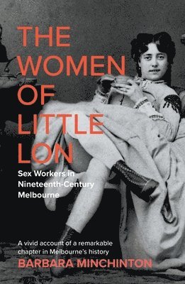 The Women of Little Lon: Sex Workers in Nineteenth Century Melbourne