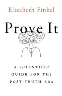 bokomslag Prove It: A Scientific Guide for the Post-Truth Era