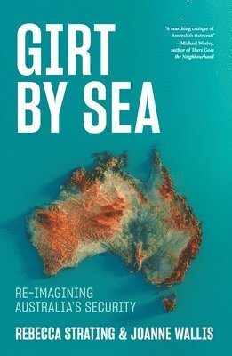 Rebecca Strating, Joanne Wallis - Girt by Sea: Re-Imagining Australia's Security, Häftad