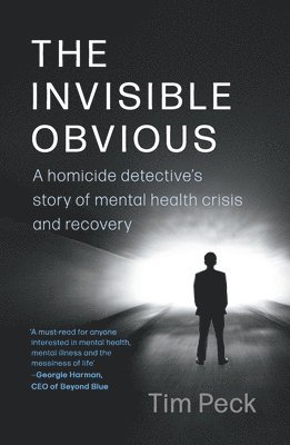 Tim Peck - The Invisible Obvious: A Homicide Detective's Story of Mental Health Crisis and Recovery, Häftad