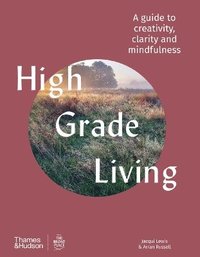 bokomslag High Grade Living: A guide to creativity, clarity and mindfulness