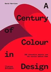 bokomslag A Century of Colour in Design: 250 innovative objects and the stories behind them